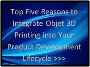 Top 5 Reasons to Integrate Objet 3D Printing into your Product Development Lifecycle